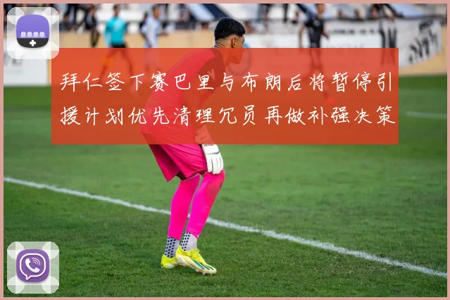 拜仁签下赛巴里与布朗后将暂停引援计划优先清理冗员再做补强决策